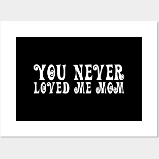 You Never Loved Me Mom meme saying Posters and Art